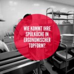 Wie kommt Ihre Spülküche in ergonomischer Topform?